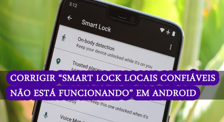 corrigir “Smart Lock Locais Confiáveis Não está funcionando” em telefones Android