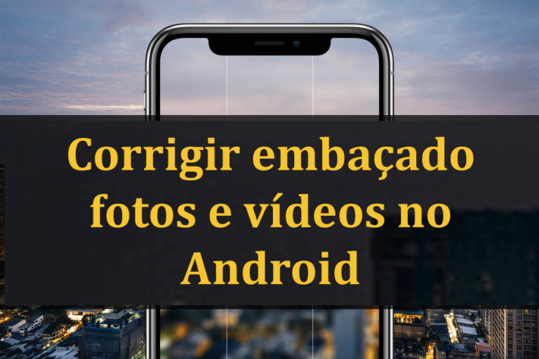 Pictures e vídeos embaçados no Android