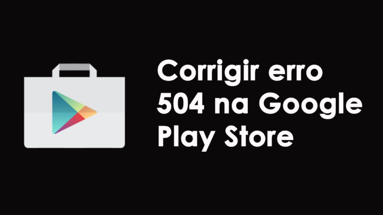 corrigir erro 504 na Google Play Store