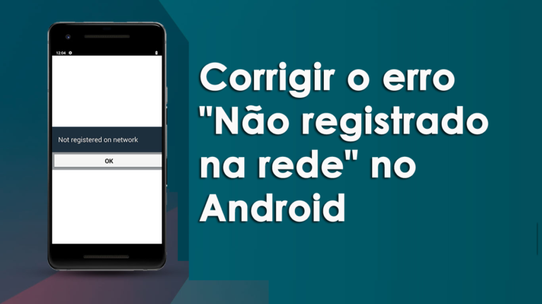 corrigir o erro "Não registrado na rede" no Android