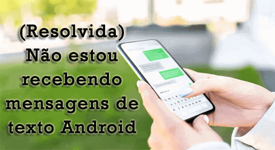 Não estou recebendo mensagens de texto Android