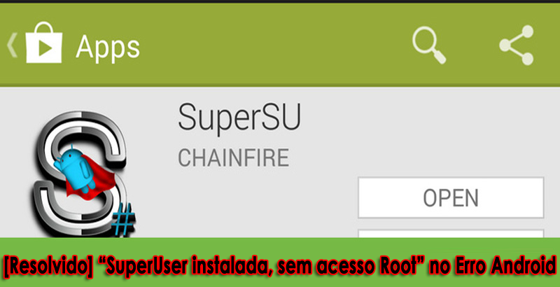 [Resolvido] “SuperUser instalada, sem acesso Root” no Erro Android