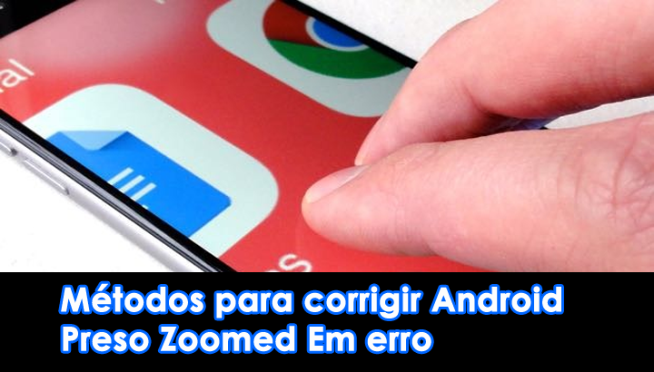 métodos para corrigir Android Preso Zoomed Em erro