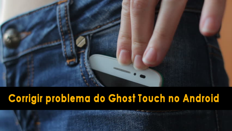 corrigir o problema do Ghost Touch no Android