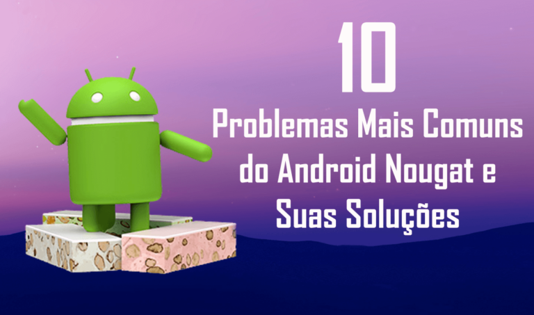 problemas mais comuns do Android Nougat e suas soluções