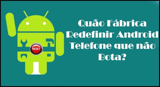 Quão Fábrica Redefinir Android Telefone que não Bota?