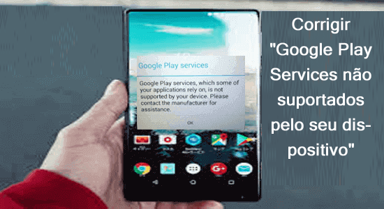 Corrigir "Google Play Services não suportados pelo seu dispositivo"