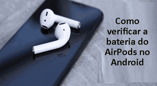 verifique a bateria dos airpods em dispositivos Android