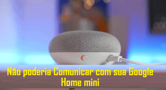 Não poderia Comunicar Com Sua Google Home Mini