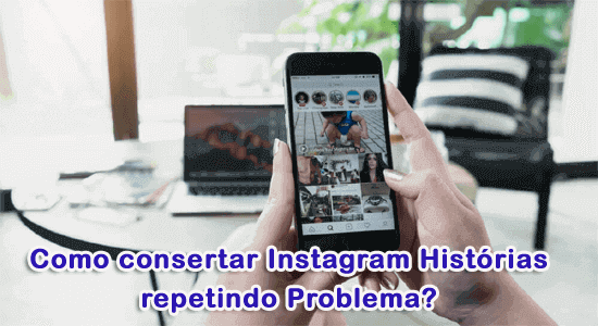 Como consertar Instagram Histórias repetindo Problema?
