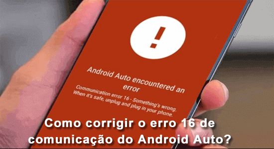 Como corrigir o erro 16 de comunicação do Android Auto?
