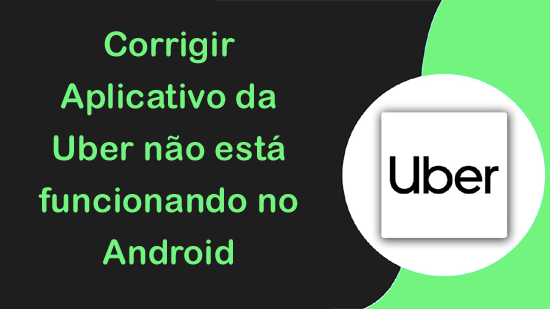 Aplicativo da Uber não está funcionando no Android